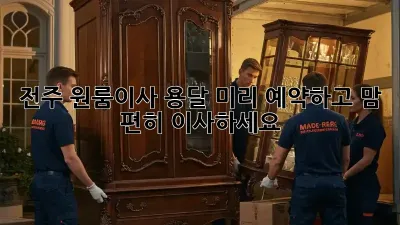 전주 원룸이사 용달, 미리 예약하고 맘 편히 이사하세요!