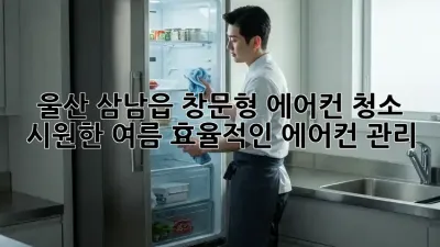 울산 삼남읍 창문형 에어컨 청소 : 시원한 여름, 효율적인 에어컨 관리